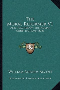 portada the moral reformer v1: and teacher on the human constitution (1835) (en Inglés)