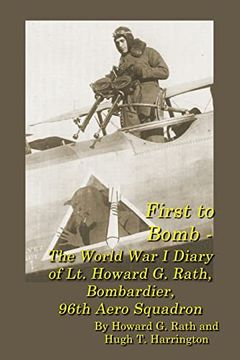 portada First to Bomb - the World war i Diary of lt. Howard g. Rath, Bombardier, 96Th Aero Squadron (en Inglés)