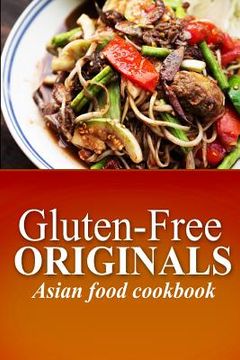 portada Gluten-Free Originals - Asian Food Cookbook: (Practical and Delicious Gluten-Free, Grain Free, Dairy Free Recipes) (en Inglés)