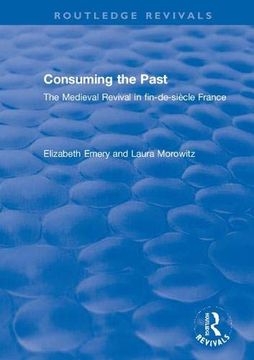 portada Consuming the Past: The Medieval Revival in Fin-De-Siècle France (en Inglés)