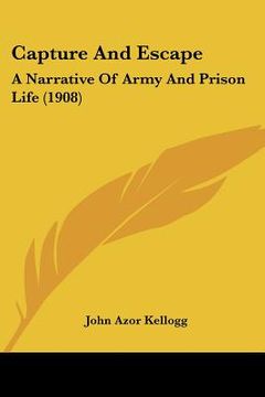 portada capture and escape: a narrative of army and prison life (1908) (en Inglés)