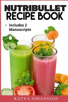 portada NutriBullet Recipe Book: 2 Manuscripts: NutriBullet Recipe Book, NutriBullet RX Recipe Book (in English)
