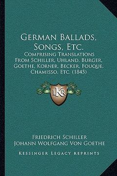 portada german ballads, songs, etc.: comprising translations from schiller, uhland, burger, goethe, korner, becker, fouque, chamisso, etc. (1845) (in English)