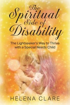 portada The Spiritual Side of Disability: The Lightseeker's Way to Thrive with a Special Needs Child (en Inglés)
