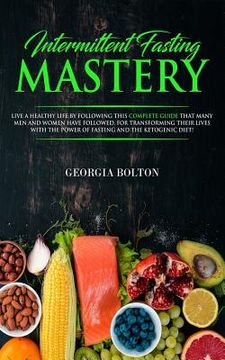 portada Intermittent Fasting Mastery: Live a Healthy Life by Following This Complete Guide That Many Men and Women Have Followed, for Transforming Their Liv (en Inglés)