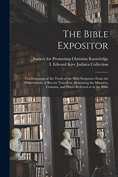 portada The Bible Expositor: Confirmations of the Truth of the Holy Scriptures From the Observations of Recent Travellers, Illustrating the Manners, Customs, and Places Referred to in the Bible (en Inglés)