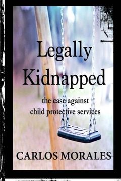 portada Legally Kidnapped: The Case Against Child Protective Services
