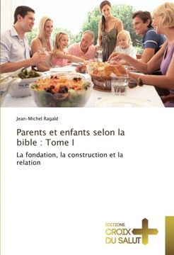 portada Parents et enfants selon la bible : Tome I: La fondation, la construction et la relation (French Edition)