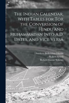 portada The Indian Calendar, With Tables for tor the Conversion of Hindu and Muhammadan Into A.D. Dates, and Vice Versâ (en Inglés)