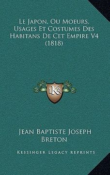 portada Le Japon, Ou Moeurs, Usages Et Costumes Des Habitans De Cet Empire V4 (1818) (en Francés)