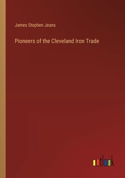 portada Pioneers of the Cleveland Iron Trade (en Inglés)