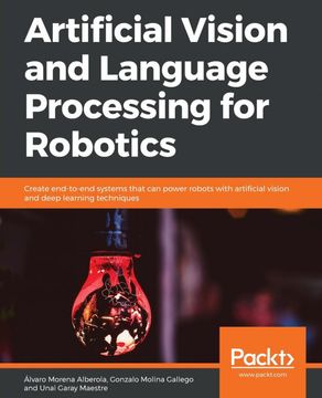 portada Artificial Vision and Language Processing for Robotics: Create End-To-End Systems That can Power Robots With Artificial Vision and Deep Learning Techniques 