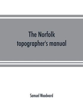 portada The Norfolk Topographer's Manual: Being a Catalogue of the Books and Engravings Hitherto Published in Relation to the County (en Inglés)