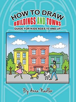 portada How To Draw Buildings and Towns - Guide for Kids Ages 10 and Up: Tips for creating your own unique drawings of houses, streets and cities. (in English)