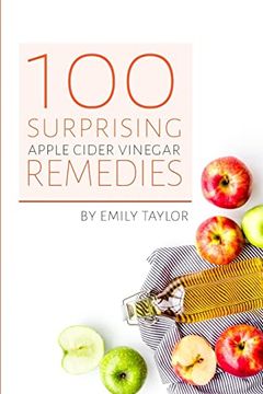 portada 100 Surprising Apple Cider Vinegar Remedies: Cleanse Your Body Today With Apple Cider Vinegar, Detox Your way to Health and Beauty, Homemade acv Remedies! Cleanse Yourself or Clean Your House! 