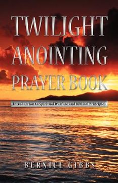portada twilight anointing prayer book: introduction to spiritual warfare and biblical principles (en Inglés)