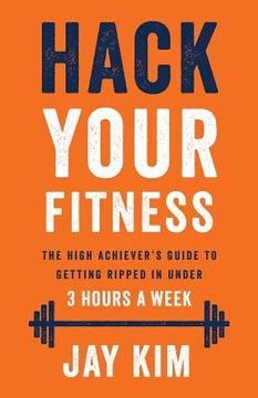 portada Hack Your Fitness: The High Achiever's Guide to Getting Ripped in Under 3 Hours a Week (en Inglés)