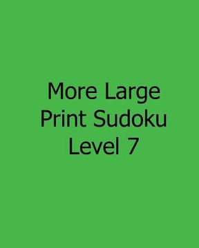 portada More Large Print Sudoku Level 7: Fun, Large Print Sudoku Puzzles (in English)