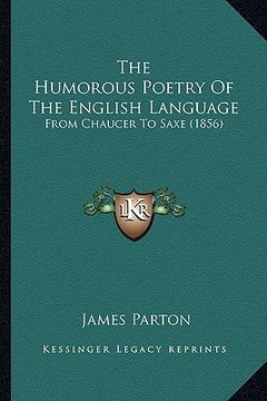 portada the humorous poetry of the english language: from chaucer to saxe (1856) (en Inglés)