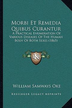 portada morbi et remedia quibus curantur: a practical enumeration of various diseases of the human body of both sexes (1865) (en Inglés)