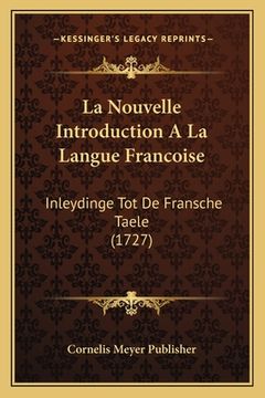 portada La Nouvelle Introduction A La Langue Francoise: Inleydinge Tot De Fransche Taele (1727) (en Francés)