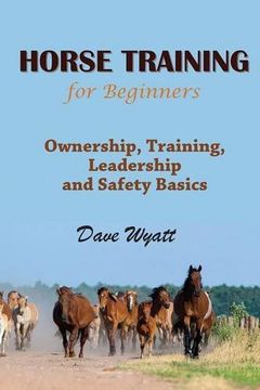 portada Horse Training for Beginners: Ownership, Training, Leadership and Safety Basics