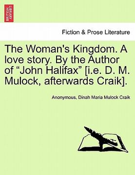 portada the woman's kingdom. a love story. by the author of "john halifax" [i.e. d. m. mulock, afterwards craik].