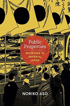 portada Public Properties: Museums in Imperial Japan (Asia-Pacific: Culture, Politics, and Society) (en Inglés)