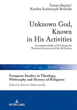 portada Unknown God, Known in his Activities: Incomprehensibility of god During the Trinitarian Controversy of the 4th Century (European Studies in Theology, Philosophy and History of Religions) (in English)