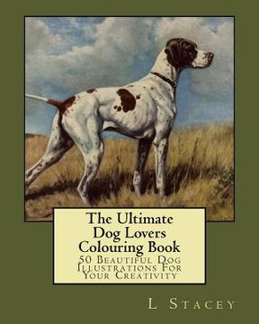 portada The Ultimate Dog Lovers Colouring Book: 50 Beautiful Dog Illustrations For Your Creativity (en Inglés)