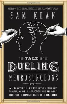portada The Tale of the Dueling Neurosurgeons: The History of the Human Brain as Revealed by True Stories of Trauma, Madness, and Recovery (in English)