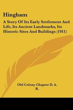portada hingham: a story of its early settlement and life, its ancient landmarks, its historic sites and buildings (1911) (en Inglés)
