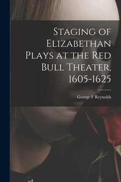 portada Staging of Elizabethan Plays at the Red Bull Theater, 1605-1625 (en Inglés)