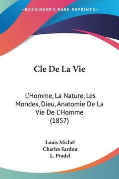 portada Cle De La Vie: L'Homme, La Nature, Les Mondes, Dieu, Anatomie De La Vie De L'Homme (1857) (en Francés)