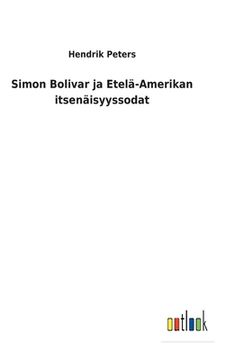 portada Simon Bolivar ja Etelä-Amerikan Itsenäisyyssodat (en Finlandés)