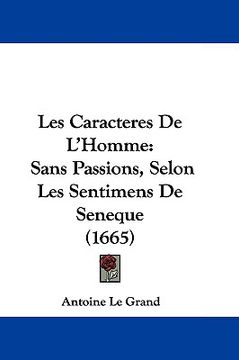 portada les caracteres de l'homme: sans passions, selon les sentimens de seneque (1665) (en Inglés)
