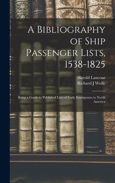 portada A Bibliography of Ship Passenger Lists, 1538-1825; Being a Guide to Published Lists of Early Immigrants to North America (en Inglés)