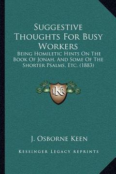 portada suggestive thoughts for busy workers: being homiletic hints on the book of jonah, and some of the shorter psalms, etc. (1883) (en Inglés)