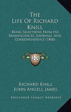 portada the life of richard knill: being selections from his reminiscences, journals, and correspondence (1860) (en Inglés)