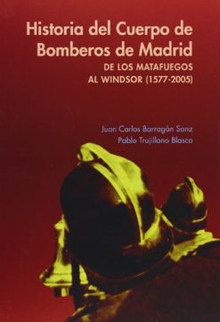 portada Historia del Cuerpo de Bomberos de Madrid: De los Matafuegos al Windsor (1577-2005)