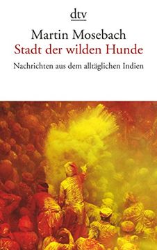 portada Stadt der Wilden Hunde: Nachrichten aus dem Alltäglichen Indien (in German)