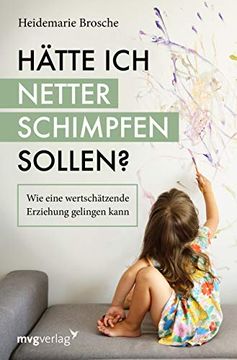 portada Hätte ich Netter Schimpfen Sollen? Wie Eine Wertschätzende Erziehung Gelingen Kann (en Alemán)