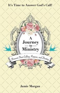 portada A Journey to Ministry: Discover Your Calling, Purpose, and Destiny (en Inglés)
