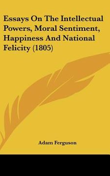 portada essays on the intellectual powers, moral sentiment, happiness and national felicity (1805) (in English)