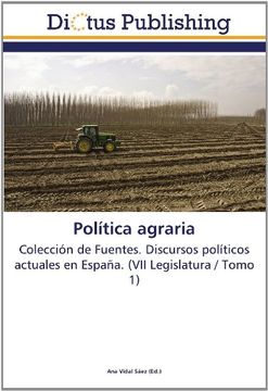 portada Política agraria: Colección de Fuentes. Discursos políticos actuales en España. (VII Legislatura / Tomo 1)