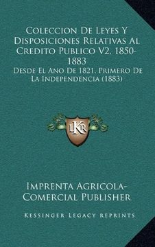 portada Coleccion de Leyes y Disposiciones Relativas al Credito Publico v2, 1850-1883: Desde el ano de 1821, Primero de la Independencia (1883)