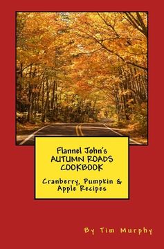 portada Flannel John's Autumn Roads Cookbook: Cranberry, Pumpkin & Apple Recipes (en Inglés)