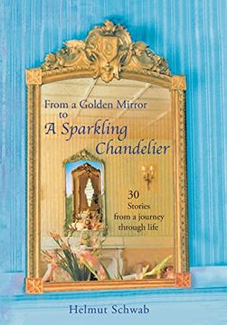 portada From a Golden Mirror to a Sparkling Chandelier: Thirty Short Stories From a Journey Through Life (en Inglés)