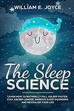 portada The Sleep Science: Learn How to Naturally Fall Asleep Faster, Stay Asleep Longer, Improve Sleep Disorders and Revitalize Your Life (in English)