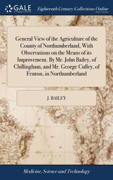 portada General View of the Agriculture of the County of Northumberland, With Observations on the Means of its Improvement. By Mr. John Bailey, of Chillingham